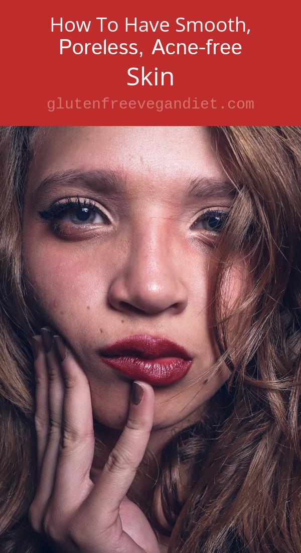 How To Have Smooth, Poreless, Acne-free Skin
