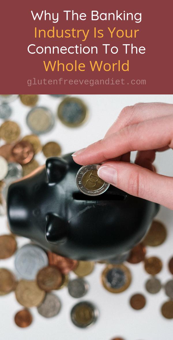 Why The Banking Industry Is Your Connection To The Whole World